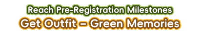 Reach Pre-Registration Milestones: Get Outfit – Green Memories