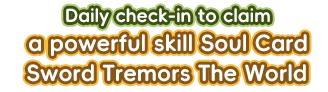 Daily check-in to claim a powerful skill Soul Card – Sword Tremors The World