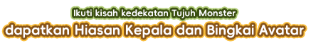 Ikuti kisah kedekatan Tujuh Monster, dapatkan Hiasan Kepala dan Bingkai Avatar