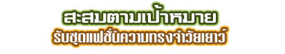 สะสมตามเป้าหมาย รับชุดแฟชั่น–ความทรงจำวัยเยาว์